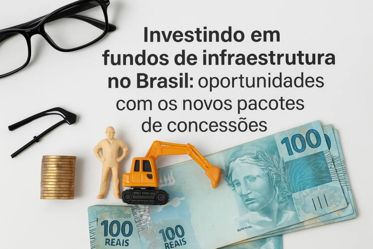 Miniatura de operário e escavadeira sobre notas de 100 reais, ao lado de pilha de moedas e óculos, sob o texto “Investindo em fundos de infraestrutura no Brasil: oportunidades com os novos pacotes de concessões”, representando o investimento em obras e projetos de infraestrutura no país.